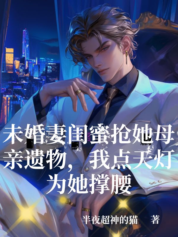 【未婚妻闺蜜抢她母亲遗物，我点天灯为她撑腰】顾衍沈清辞精彩章节免费阅读
