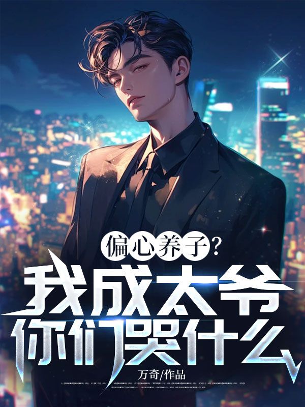 偏心养子？我成太爷你们哭什么？笔趣阁的小说免费阅读偏心养子？我成太爷你们哭什么？笔趣阁小说全文免费阅读_（江呈江程）最新章节免费阅读