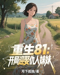 重生81：开局迎娶仇人妹妹林建国赵梅芳赵婉如的小说全文免费阅读（月下孤独）一口气在线阅读