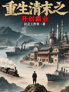 重生清末之开创霸业主角(林羽林文羽周氏)的小说免费阅读全文